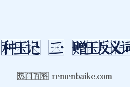 种玉记·二·赠玉反义词是什么意思的图片